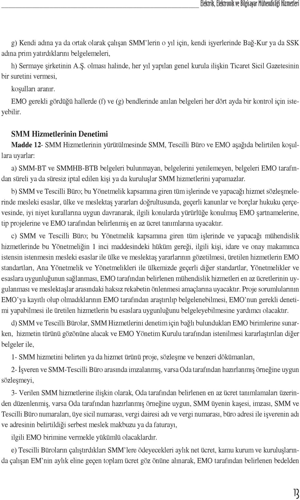 EMO gerekli gördüğü hallerde (f) ve (g) bendlerinde anılan belgeleri her dört ayda bir kontrol için isteyebilir.