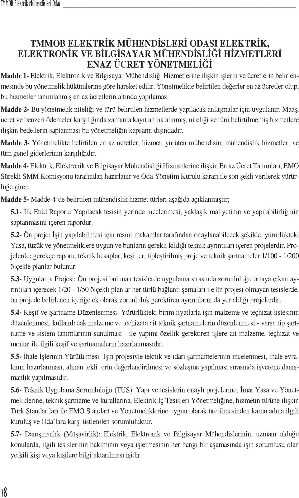 Yönetmelikte belirtilen değerler en az ücretler olup, bu hizmetler tanımlanmış en az ücretlerin altında yapılamaz.