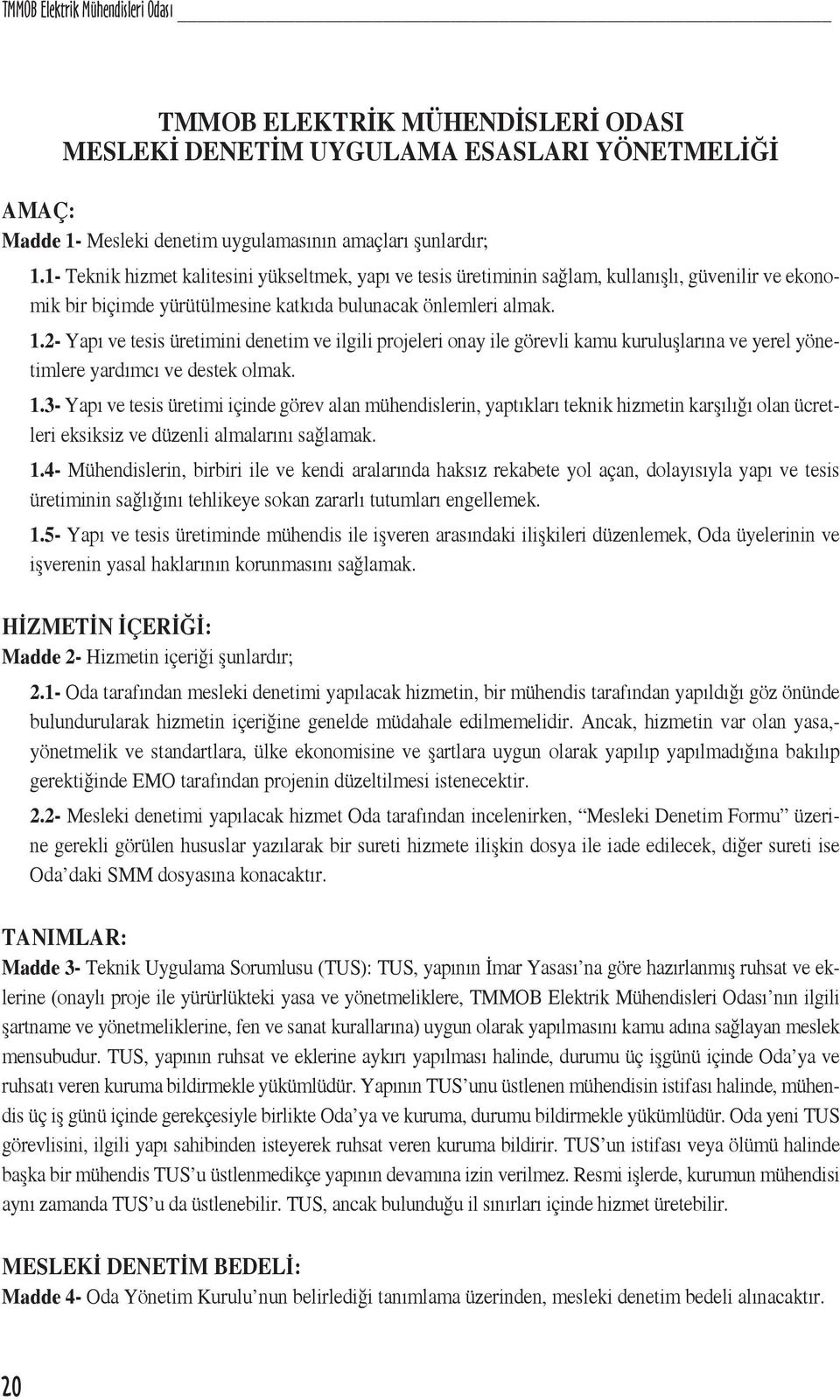 2- Yapı ve tesis üretimini denetim ve ilgili projeleri onay ile görevli kamu kuruluşlarına ve yerel yönetimlere yardımcı ve destek olmak. 1.