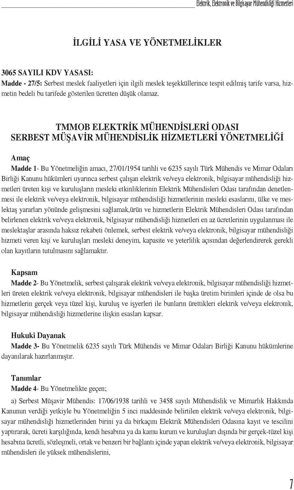 TMMOB ELEKTRİK MÜHENDİSLERİ ODASI SERBEST MÜŞAVİR MÜHENDİSLİK HİZMETLERİ YÖNETMELİĞİ Amaç Madde 1- Bu Yönetmeliğin amacı, 27/01/1954 tarihli ve 6235 sayılı Türk Mühendis ve Mimar Odaları Birliği