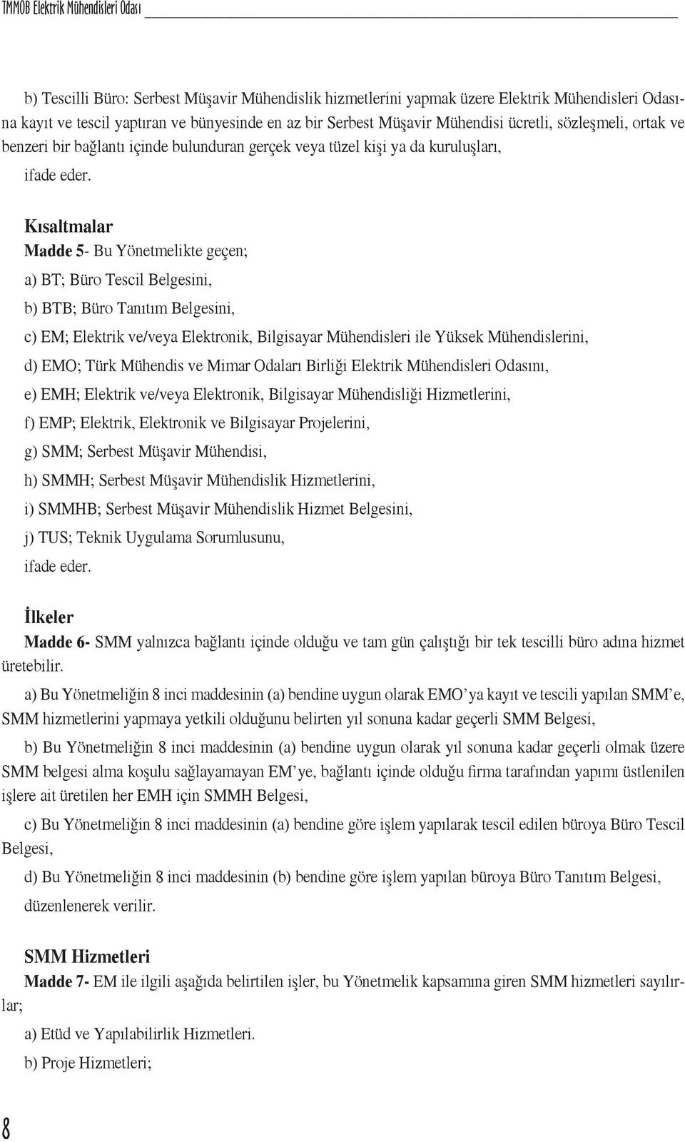 Kısaltmalar Madde 5- Bu Yönetmelikte geçen; a) BT; Büro Tescil Belgesini, b) BTB; Büro Tanıtım Belgesini, c) EM; Elektrik ve/veya Elektronik, Bilgisayar Mühendisleri ile Yüksek Mühendislerini, d)