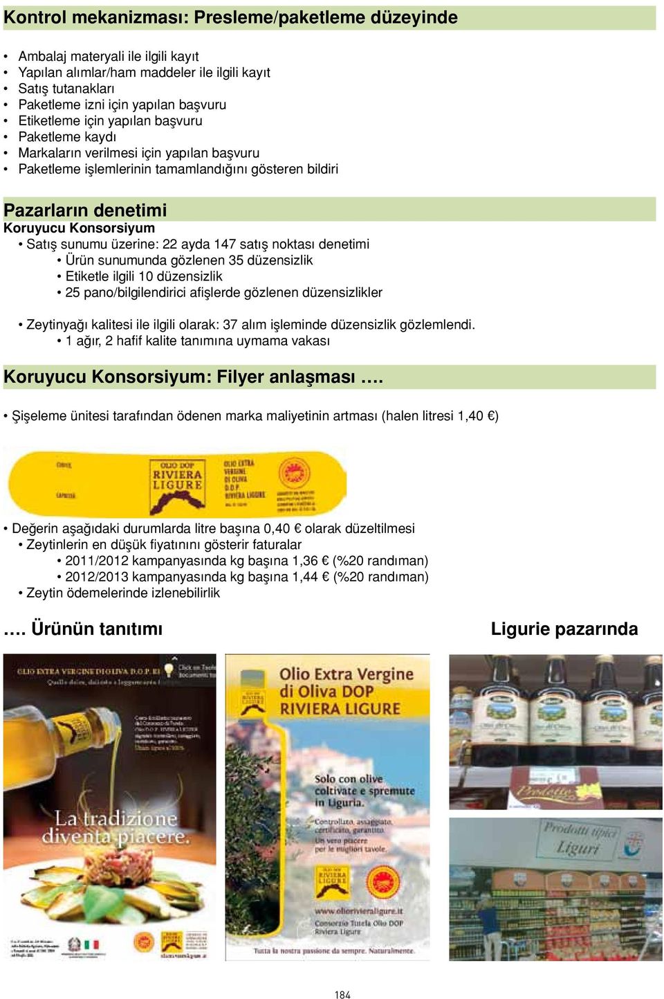 ayda 147 satış noktası denetimi Ürün sunumunda gözlenen 35 düzensizlik Etiketle ilgili 10 düzensizlik 25 pano/bilgilendirici afişlerde gözlenen düzensizlikler Zeytinyağı kalitesi ile ilgili olarak: