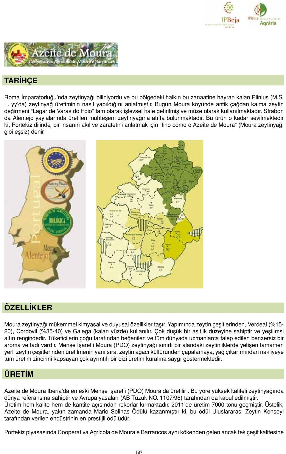 Strabon da Alentejo yaylalarında üretilen muhteşem zeytinyağına atıfta bulunmaktadır.