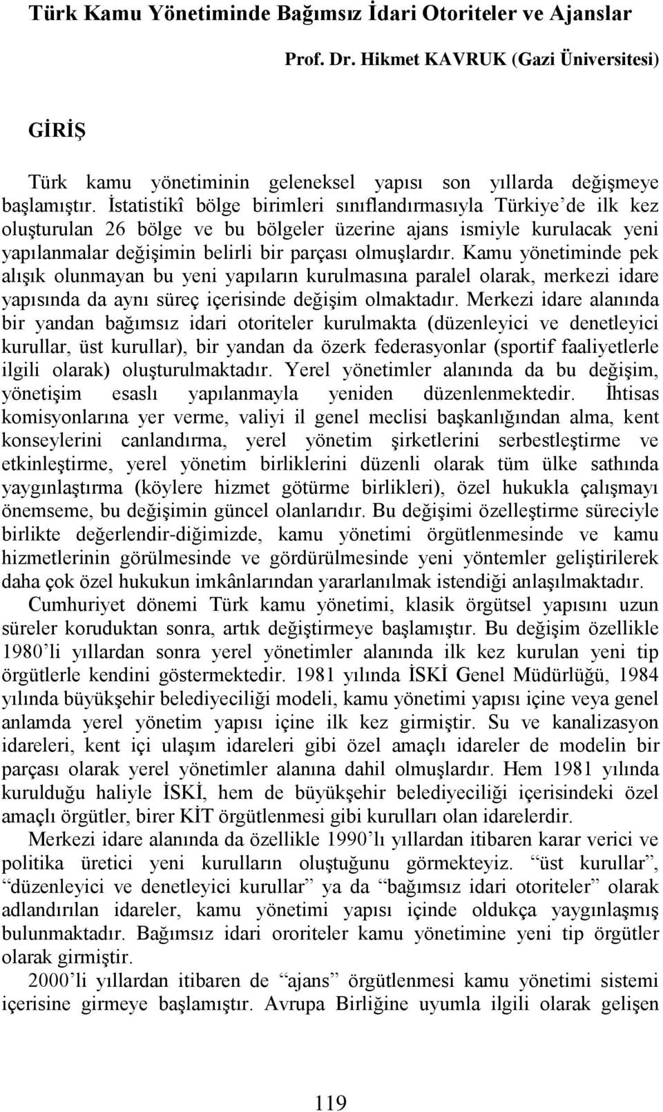 Kamu yönetiminde pek alışık olunmayan bu yeni yapıların kurulmasına paralel olarak, merkezi idare yapısında da aynı süreç içerisinde değişim olmaktadır.