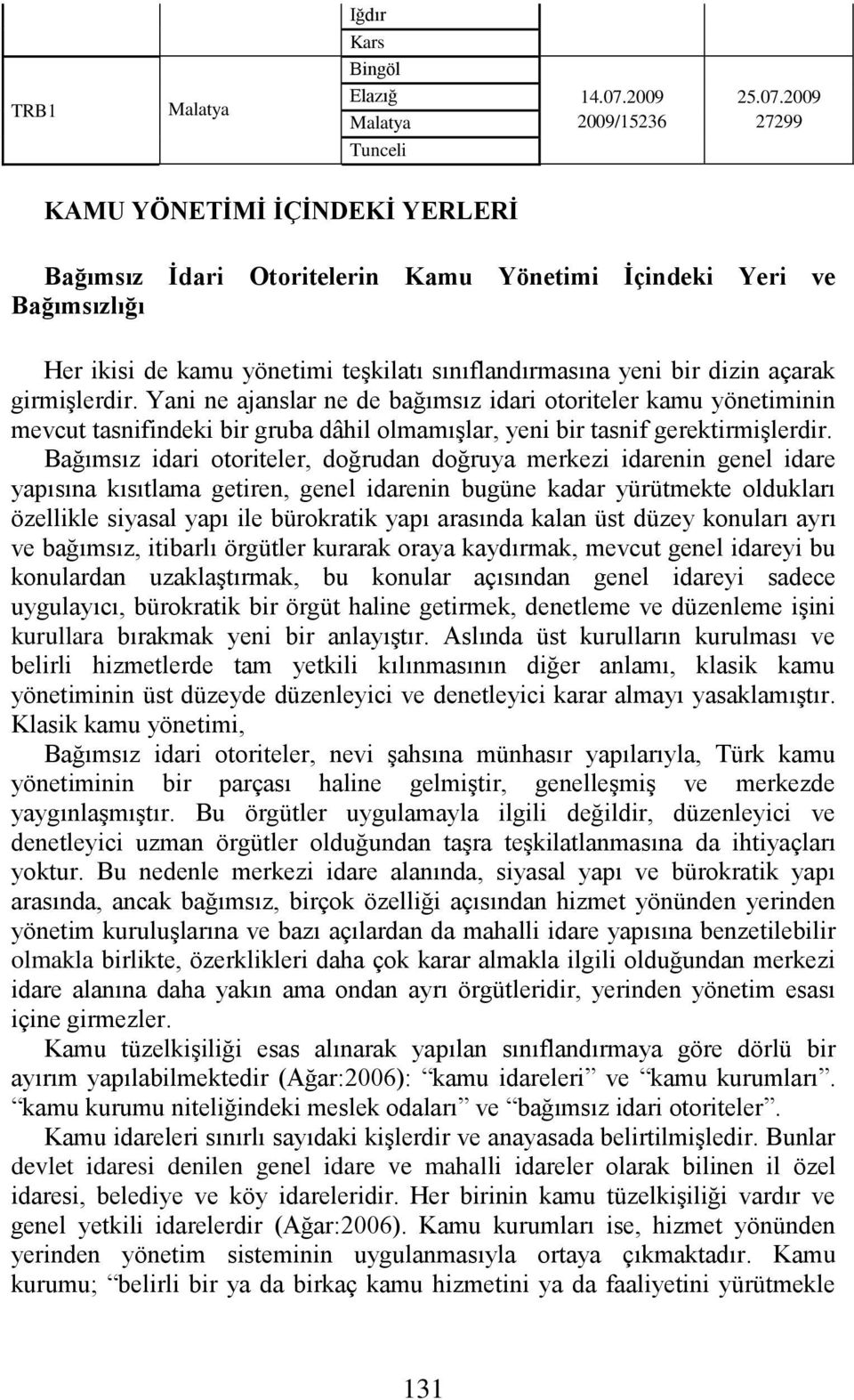 Yani ne ajanslar ne de bağımsız idari otoriteler kamu yönetiminin mevcut tasnifindeki bir gruba dâhil olmamışlar, yeni bir tasnif gerektirmişlerdir.