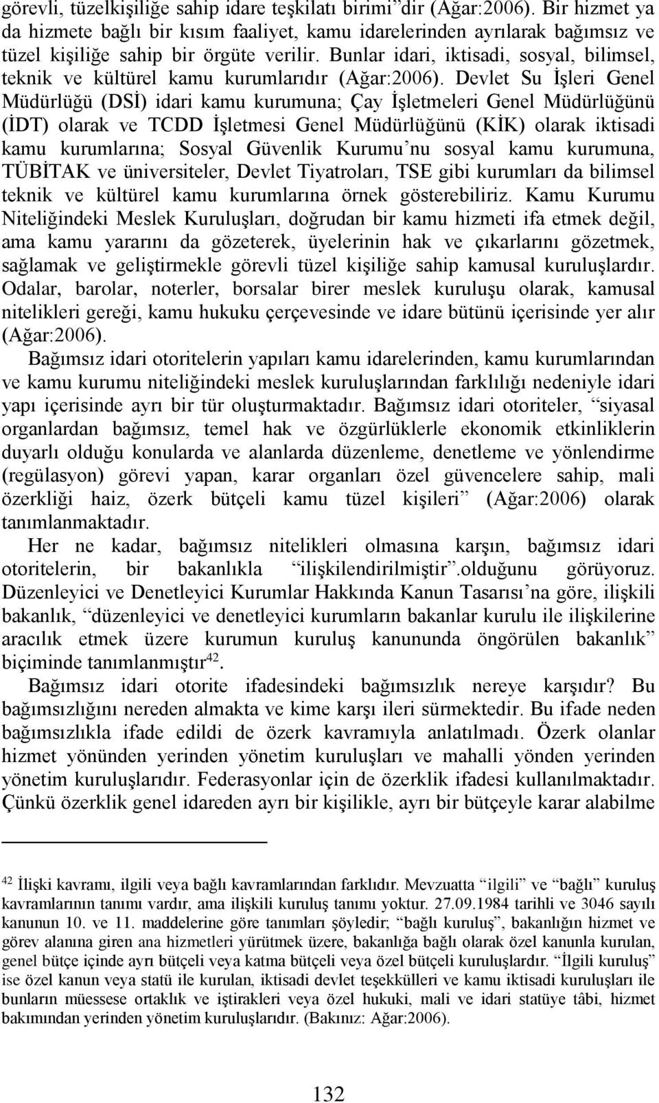 Bunlar idari, iktisadi, sosyal, bilimsel, teknik ve kültürel kamu kurumlarıdır (Ağar:2006).