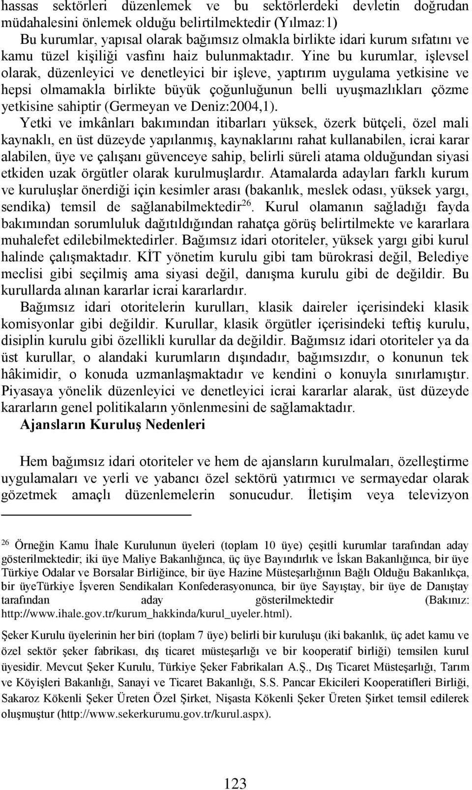 Yine bu kurumlar, işlevsel olarak, düzenleyici ve denetleyici bir işleve, yaptırım uygulama yetkisine ve hepsi olmamakla birlikte büyük çoğunluğunun belli uyuşmazlıkları çözme yetkisine sahiptir