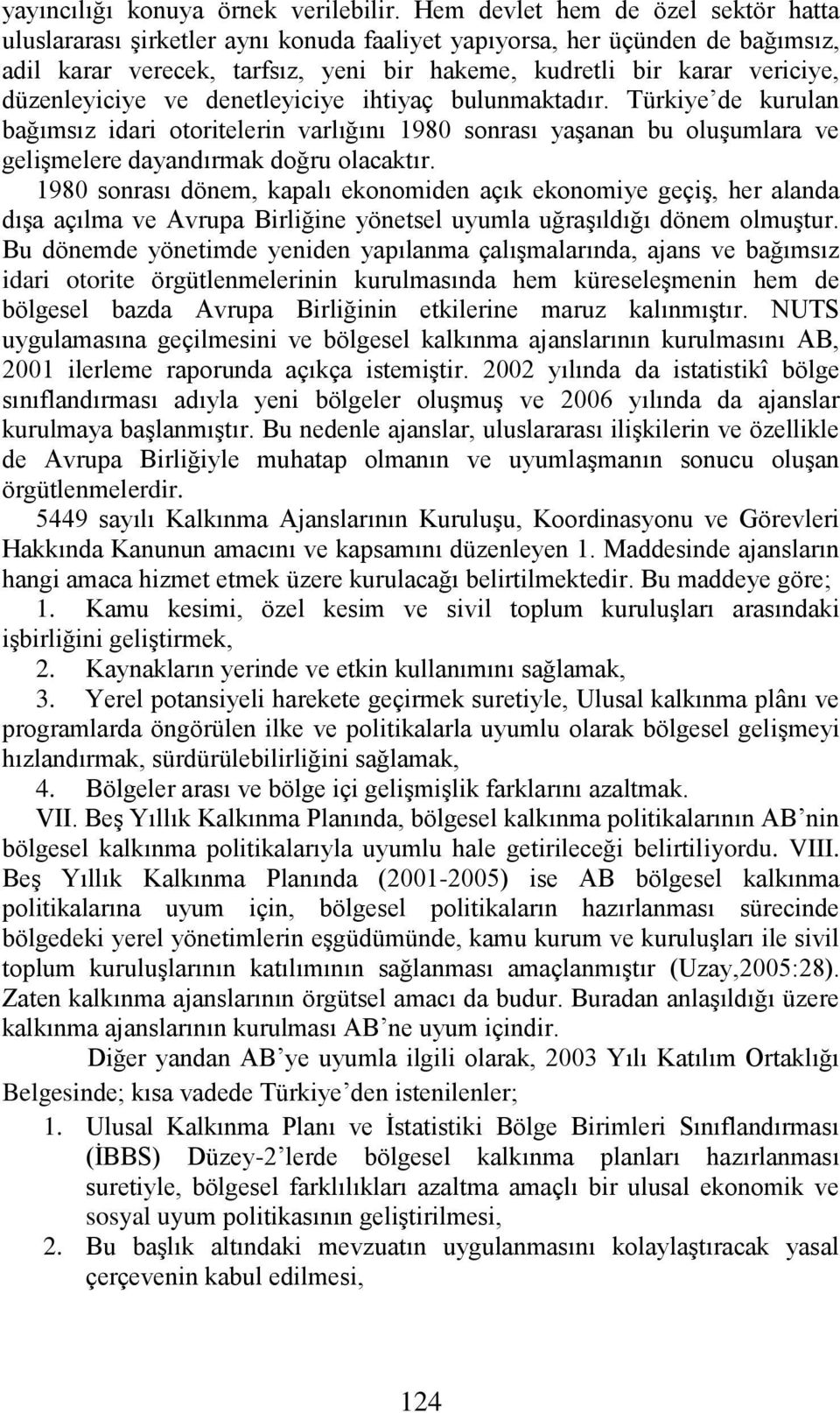 düzenleyiciye ve denetleyiciye ihtiyaç bulunmaktadır. Türkiye de kurulan bağımsız idari otoritelerin varlığını 1980 sonrası yaşanan bu oluşumlara ve gelişmelere dayandırmak doğru olacaktır.