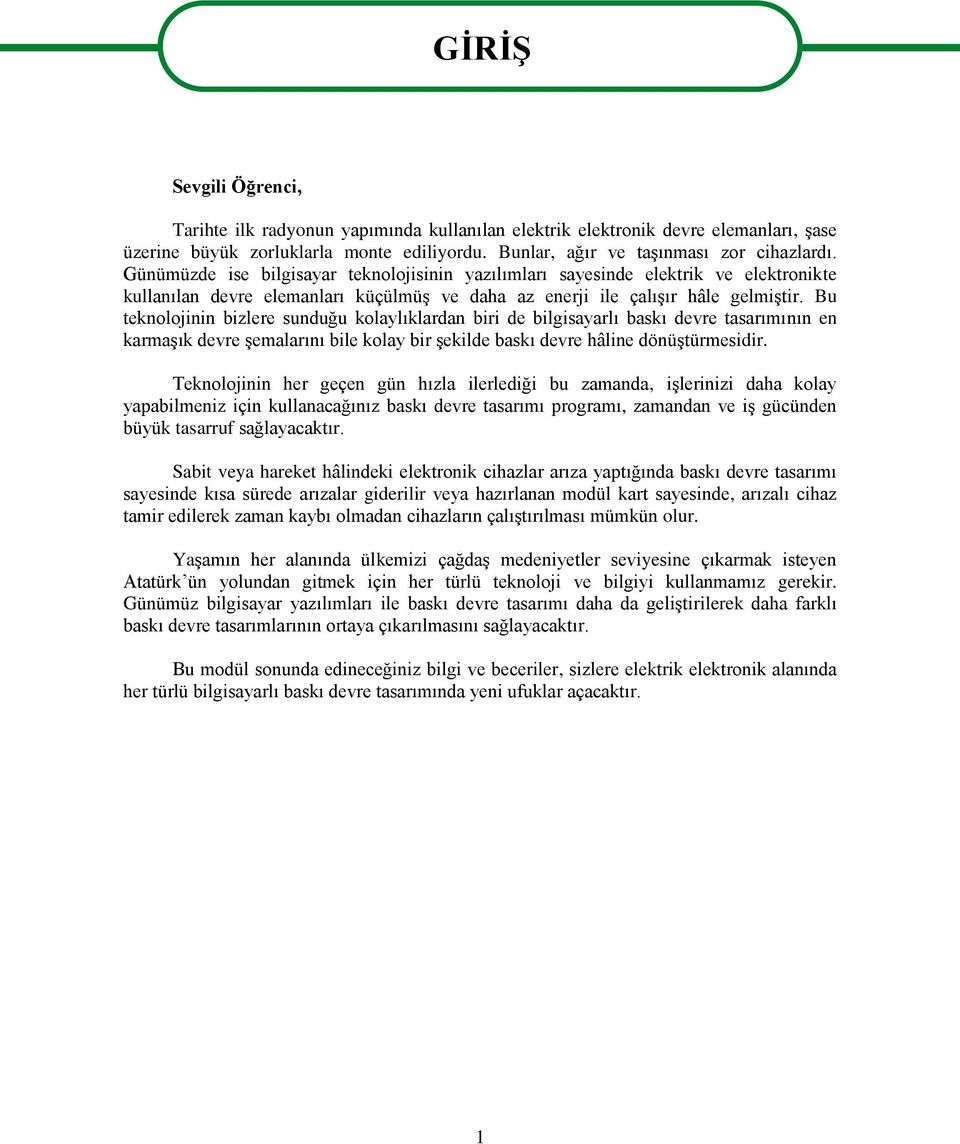 Bu teknolojinin bizlere sunduğu kolaylıklardan biri de bilgisayarlı baskı devre tasarımının en karmaģık devre Ģemalarını bile kolay bir Ģekilde baskı devre hâline dönüģtürmesidir.