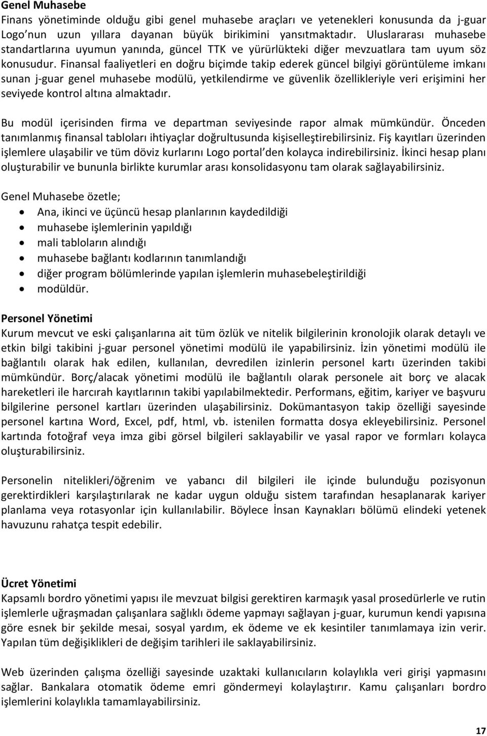 Finansal faaliyetleri en doğru biçimde takip ederek güncel bilgiyi görüntüleme imkanı sunan j-guar genel muhasebe modülü, yetkilendirme ve güvenlik özellikleriyle veri erişimini her seviyede kontrol