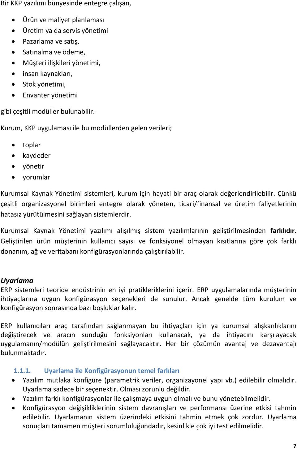 Kurum, KKP uygulaması ile bu modüllerden gelen verileri; toplar kaydeder yönetir yorumlar Kurumsal Kaynak Yönetimi sistemleri, kurum için hayati bir araç olarak değerlendirilebilir.