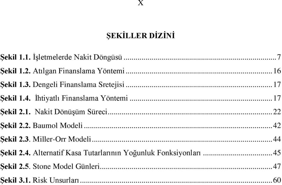 .. 22 Şekil 2.2. Baumol Modeli... 42 Şekil 2.3. Miller-Orr Modeli... 44 Şekil 2.4. Alternatif Kasa Tutarlarının Yoğunluk Fonksiyonları.