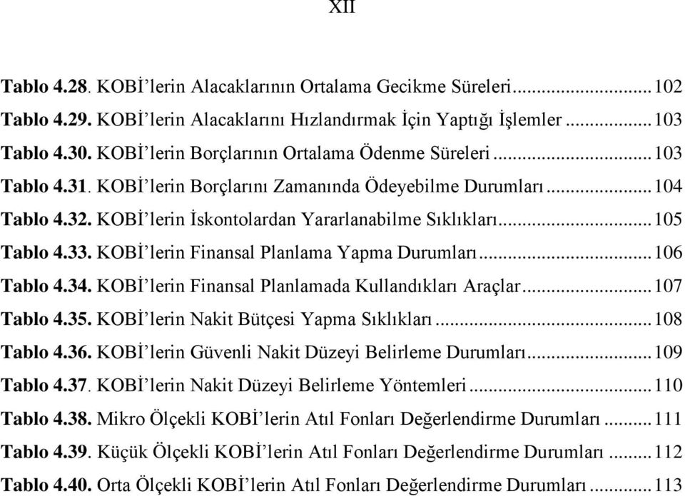 .. 105 Tablo 4.33. KOBİ lerin Finansal Planlama Yapma Durumları... 106 Tablo 4.34. KOBİ lerin Finansal Planlamada Kullandıkları Araçlar... 107 Tablo 4.35. KOBİ lerin Nakit Bütçesi Yapma Sıklıkları.