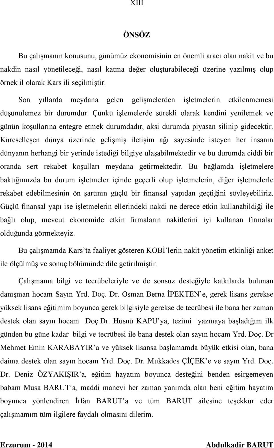 Çünkü işlemelerde sürekli olarak kendini yenilemek ve günün koşullarına entegre etmek durumdadır, aksi durumda piyasan silinip gidecektir.