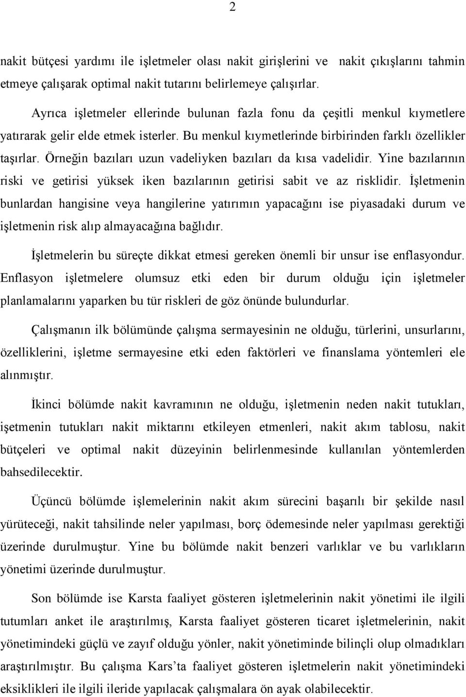 Örneğin bazıları uzun vadeliyken bazıları da kısa vadelidir. Yine bazılarının riski ve getirisi yüksek iken bazılarının getirisi sabit ve az risklidir.