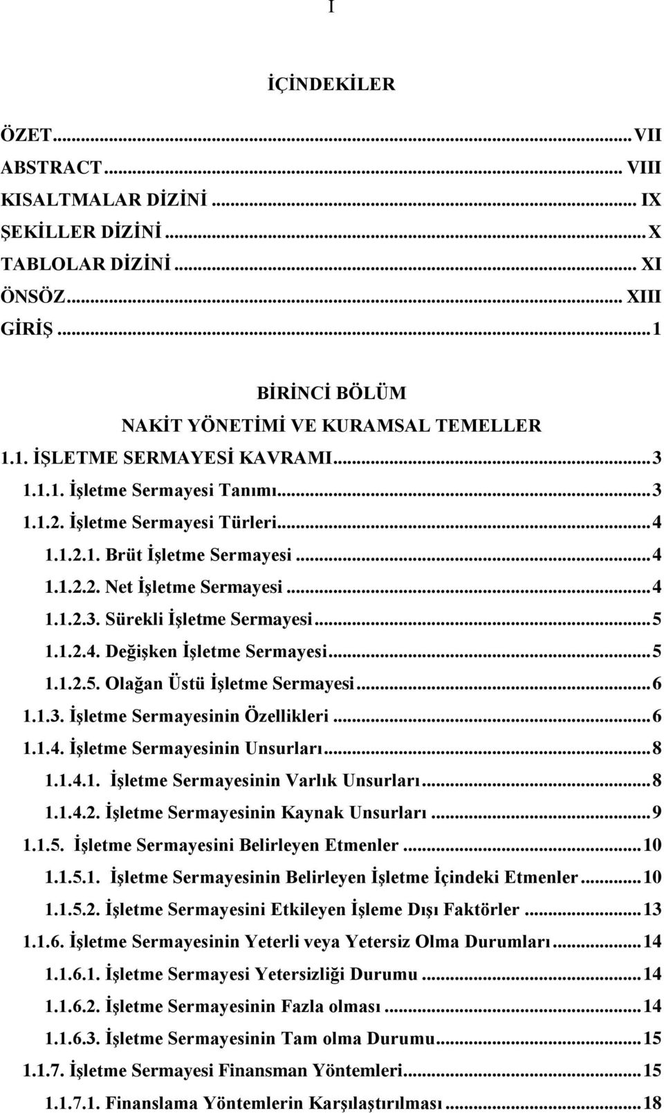 .. 5 1.1.2.5. Olağan Üstü İşletme Sermayesi... 6 1.1.3. İşletme Sermayesinin Özellikleri... 6 1.1.4. İşletme Sermayesinin Unsurları... 8 1.1.4.1. İşletme Sermayesinin Varlık Unsurları... 8 1.1.4.2. İşletme Sermayesinin Kaynak Unsurları.