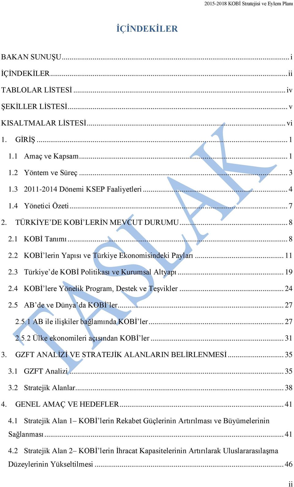 3 Türkiye de KOBİ Politikası ve Kurumsal Altyapı... 19 2.4 KOBİ lere Yönelik Program, Destek ve Teşvikler... 24 2.5 AB de ve Dünya da KOBİ ler... 27 2.5.1 AB ile ilişkiler bağlamında KOBİ ler... 27 2.5.2 Ülke ekonomileri açısından KOBİ ler.