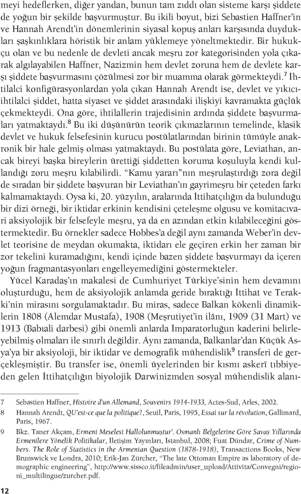 Bir hukukçu olan ve bu nedenle de devleti ancak meşru zor kategorisinden yola çıkarak algılayabilen Haffner, Nazizmin hem devlet zoruna hem de devlete karşı şiddete başvurmasını çözülmesi zor bir