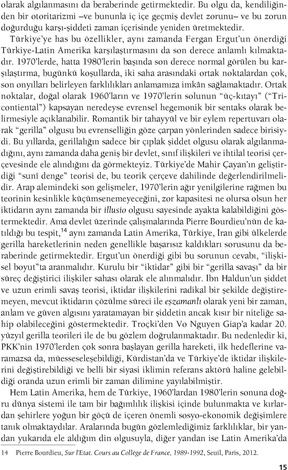 Türkiye ye has bu özellikler, aynı zamanda Fergan Ergut un önerdiği Türkiye-Latin Amerika karşılaştırmasını da son derece anlamlı kılmaktadır.