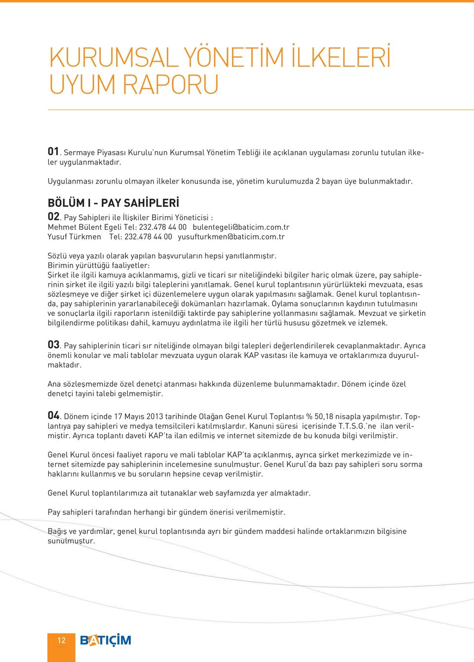 Pay Sahipleri ile İlişkiler Birimi Yöneticisi : Mehmet Bülent Egeli Tel: 232.478 44 00 bulentegeli@baticim.com.tr Yusuf Türkmen Tel: 232.478 44 00 yusufturkmen@baticim.com.tr Sözlü veya yazılı olarak yapılan başvuruların hepsi yanıtlanmıştır.