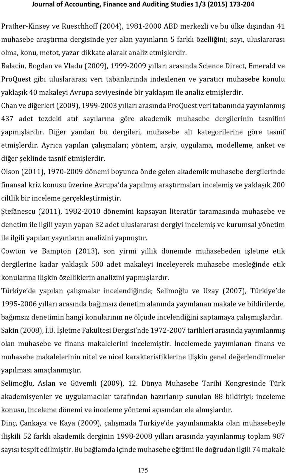 Balaciu, Bogdan ve Vladu (2009), 1999-2009 yılları arasında Science Direct, Emerald ve ProQuest gibi uluslararası veri tabanlarında indexlenen ve yaratıcı muhasebe konulu yaklaşık 40 makaleyi Avrupa