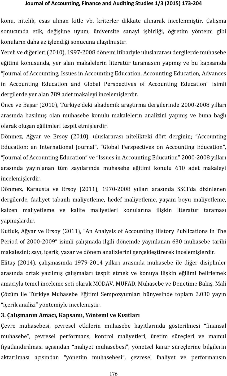 Yereli ve diğerleri (2010), 1997-2008 dönemi itibariyle uluslararası dergilerde muhasebe eğitimi konusunda, yer alan makalelerin literatür taramasını yapmış ve bu kapsamda Journal of Accounting,