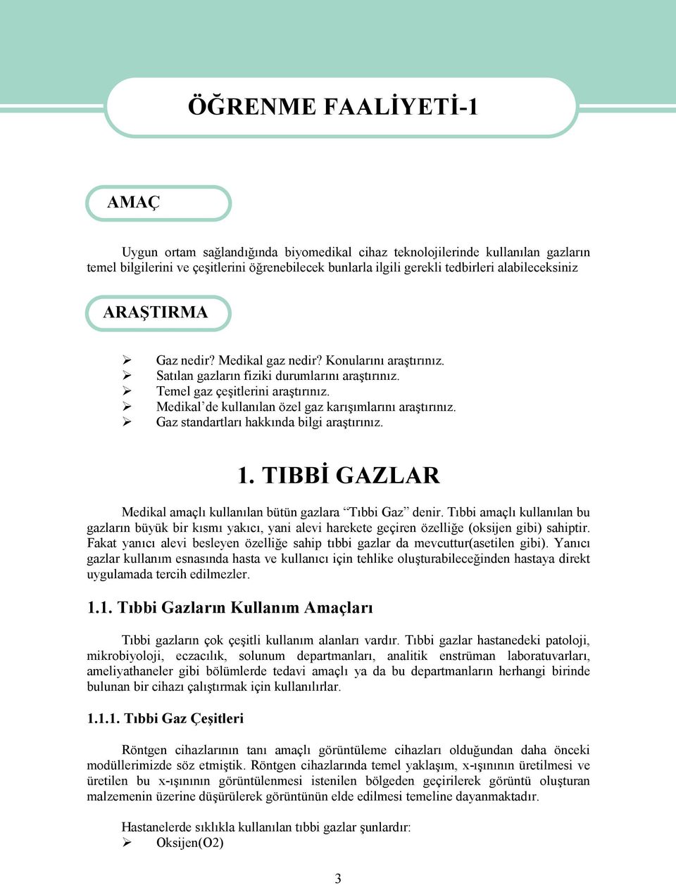 Medikal de kullanılan özel gaz karışımlarını araştırınız. Gaz standartları hakkında bilgi araştırınız. 1. TIBBİ GAZLAR Medikal amaçlı kullanılan bütün gazlara Tıbbi Gaz denir.