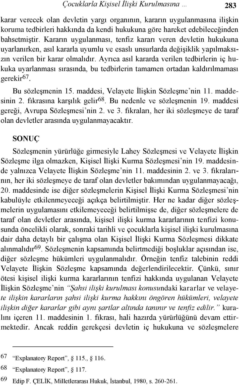 Ayrıca asıl kararda verilen tedbirlerin iç hukuka uyarlanması sırasında, bu tedbirlerin tamamen ortadan kaldırılmaması gerekir 67. Bu sözleşmenin 15. maddesi, Velayete İlişkin Sözleşme nin 11.