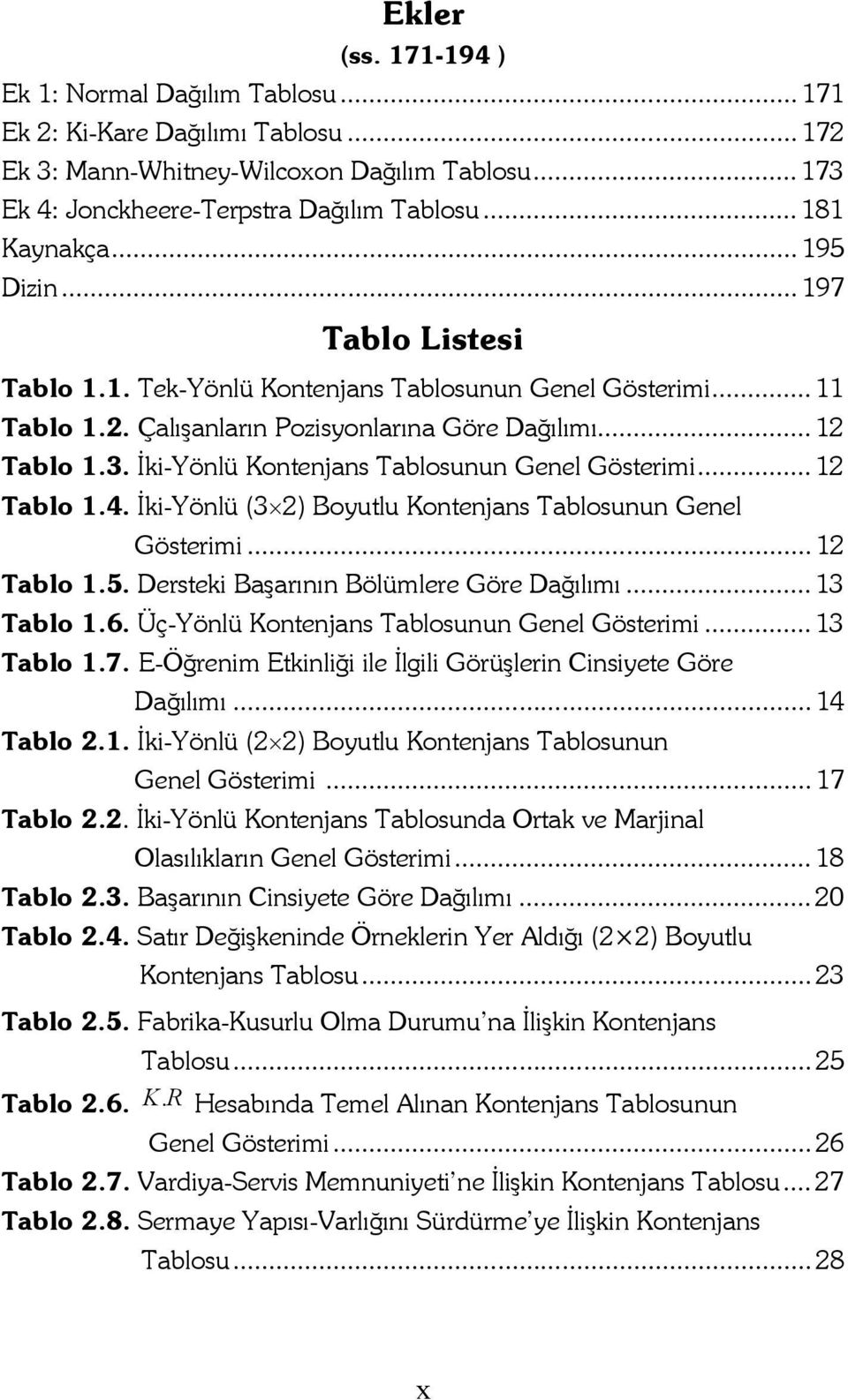 Đki-Yönlü Kontenjans Tablosunun Genel Gösterimi... 12 Tablo 1.4. Đki-Yönlü (3 2) Boyutlu Kontenjans Tablosunun Genel Gösterimi... 12 Tablo 1.5. Dersteki Başarının Bölümlere Göre Dağılımı... 13 Tablo 1.