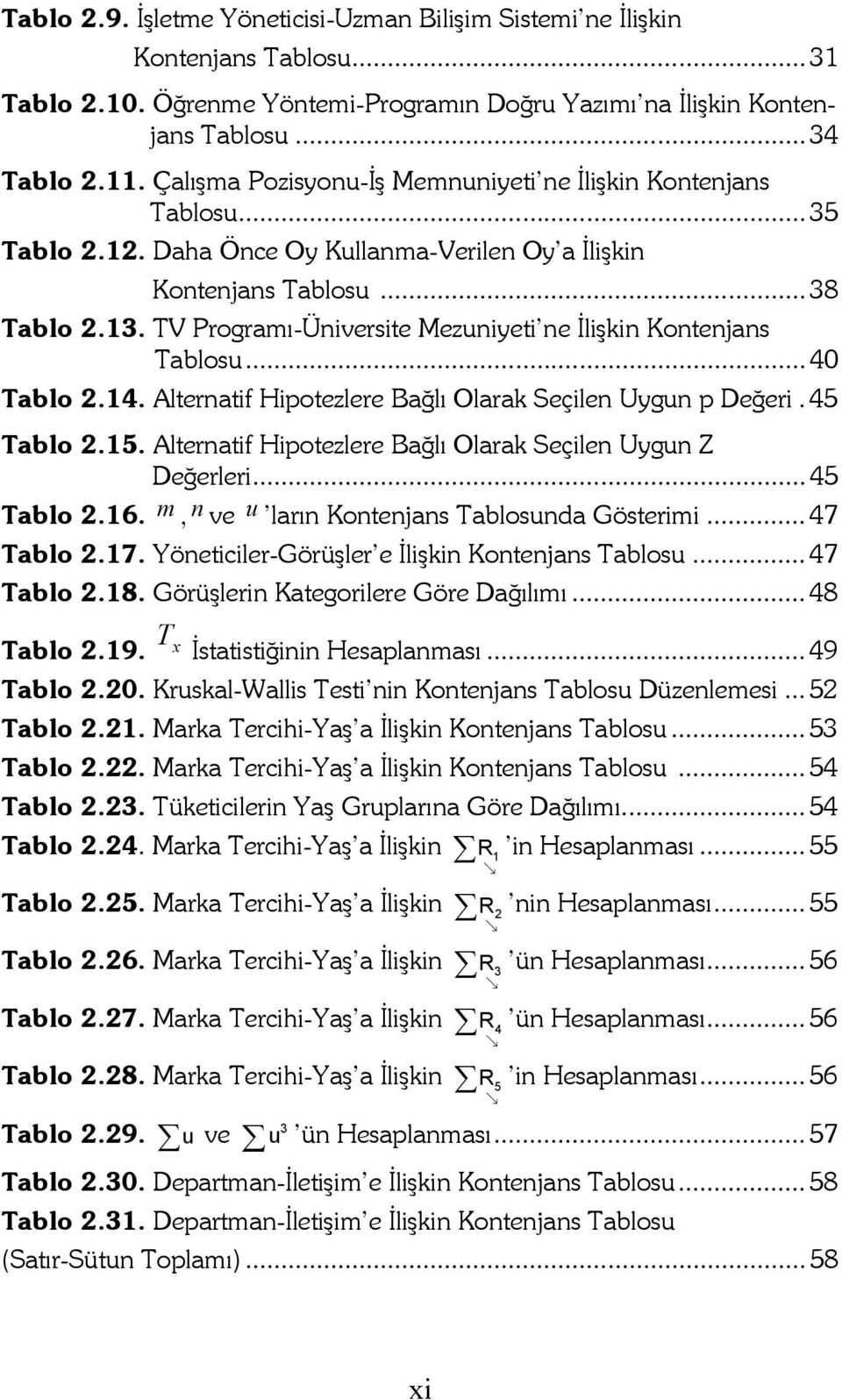 TV Programı-Üniversite Mezuniyeti ne Đlişkin Kontenjans Tablosu... 40 Tablo 2.14. Alternatif Hipotezlere Bağlı Olarak Seçilen Uygun p Değeri. 45 Tablo 2.15.