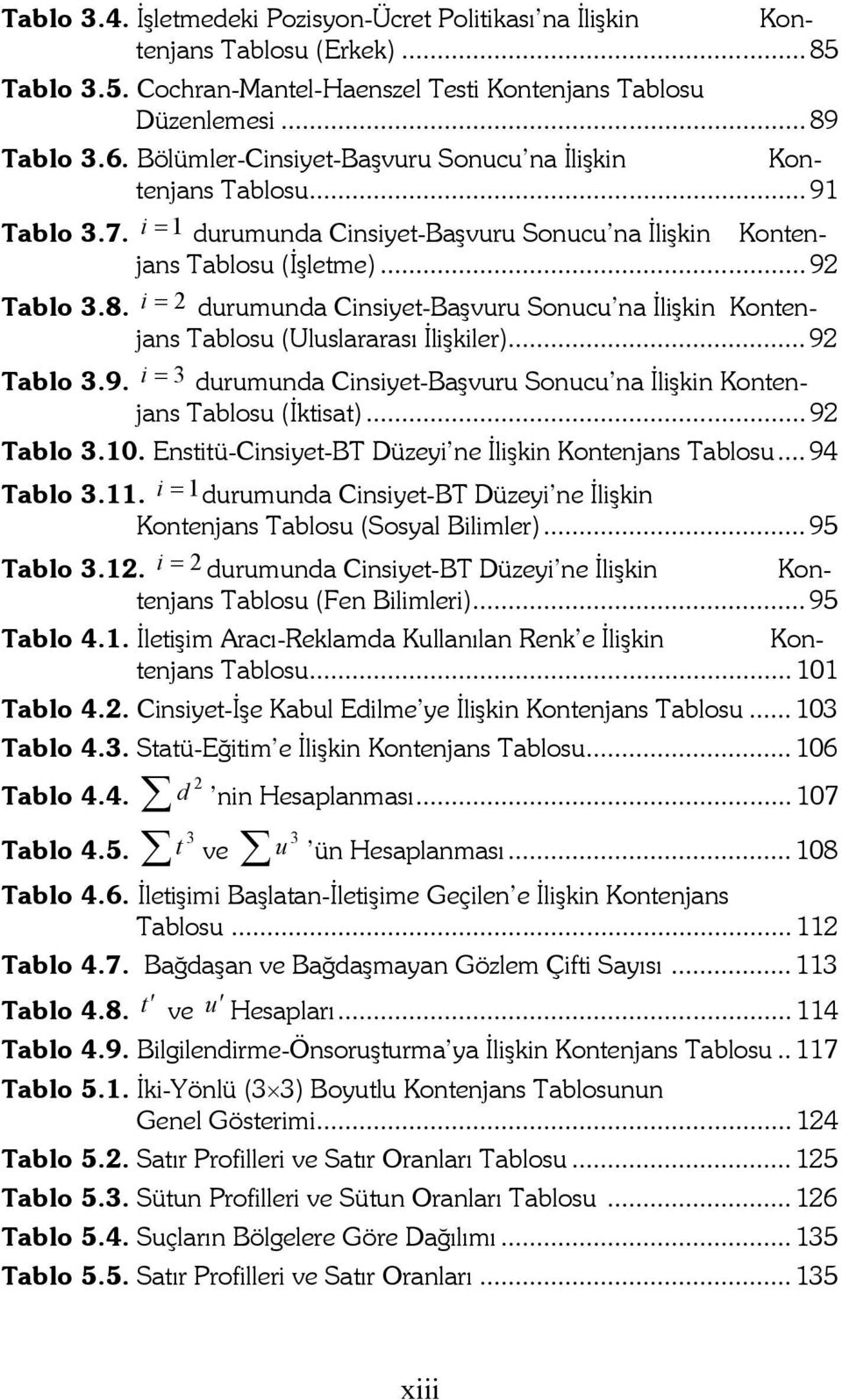 i = 2 durumunda Cinsiyet-Başvuru Sonucu na Đlişkin Kontenjans Tablosu (Uluslararası Đlişkiler)... 92 Tablo 3.9. i = 3 durumunda Cinsiyet-Başvuru Sonucu na Đlişkin Kontenjans Tablosu (Đktisat).