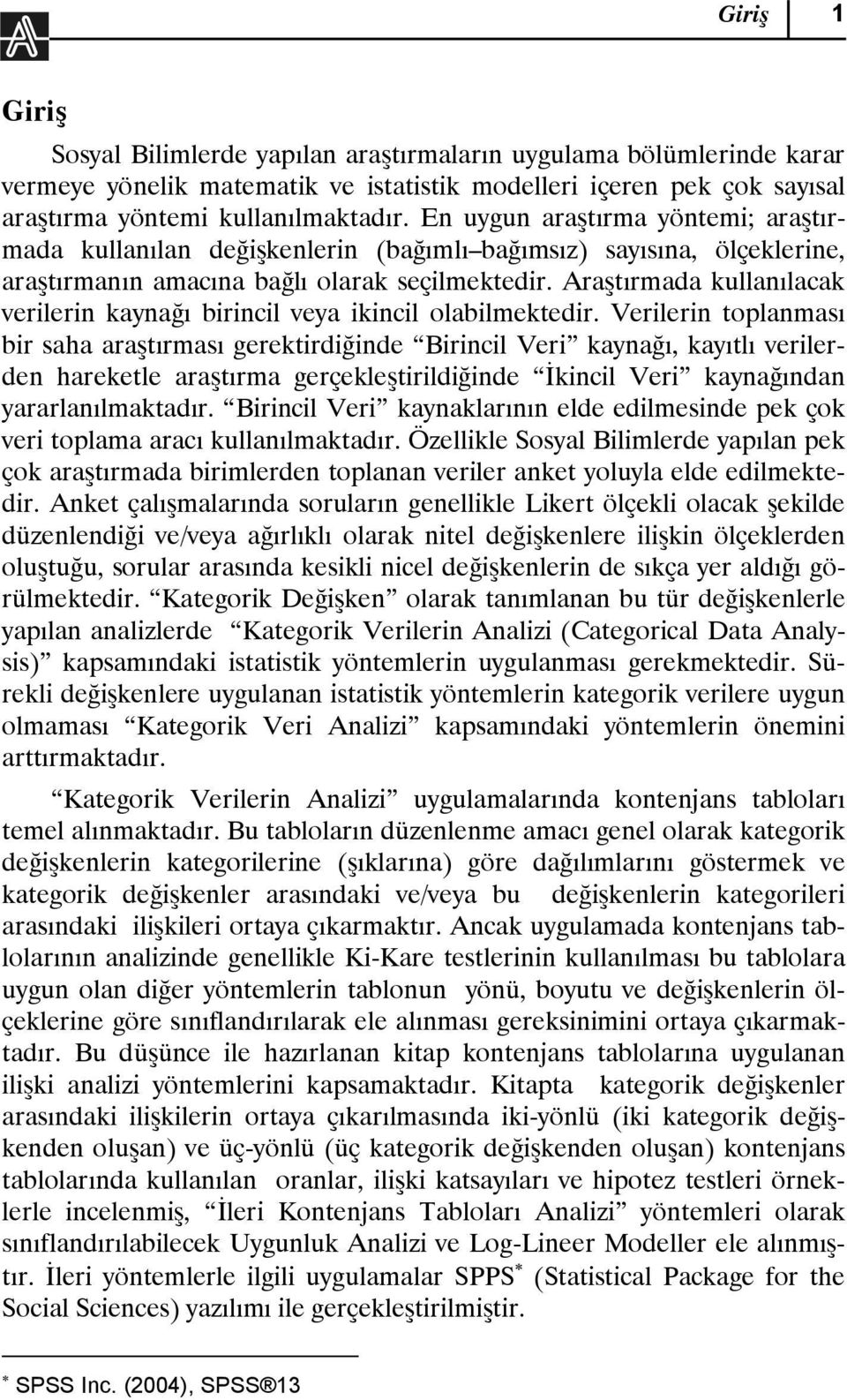 Araştırmada kullanılacak verilerin kaynağı birincil veya ikincil olabilmektedir.