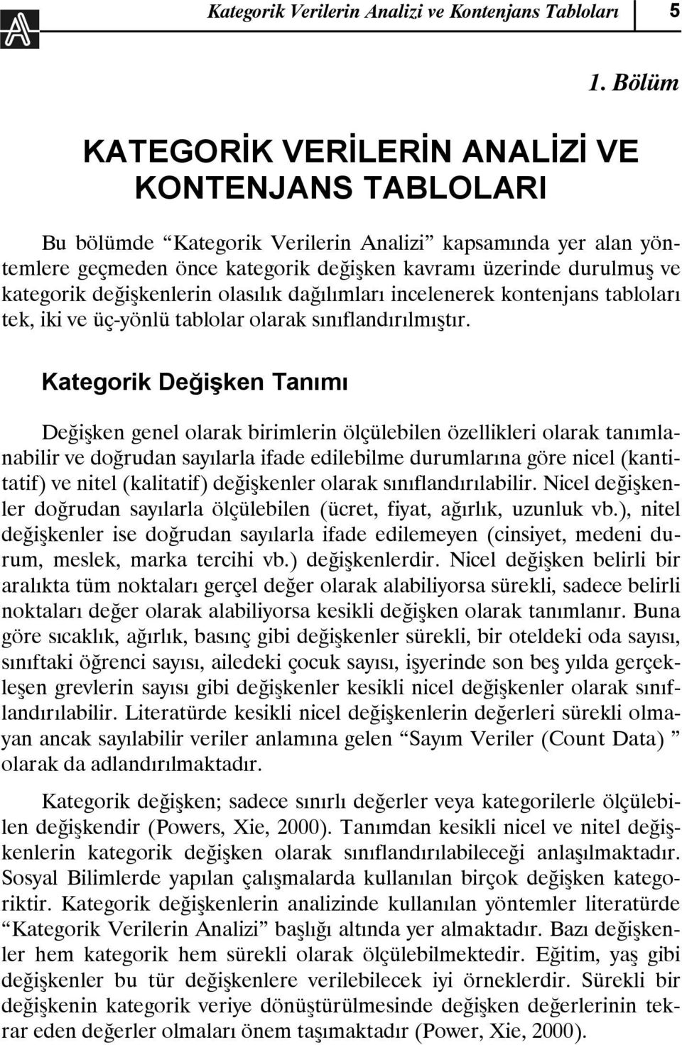 değişkenlerin olasılık dağılımları incelenerek kontenjans tabloları tek, iki ve üç-yönlü tablolar olarak sınıflandırılmıştır.