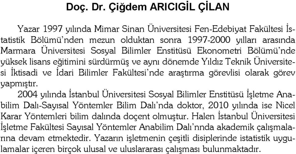 Enstitüsü Ekonometri Bölümü nde yüksek lisans eğitimini sürdürmüş ve aynı dönemde Yıldız Teknik Üniversitesi Đktisadi ve Đdari Bilimler Fakültesi nde araştırma görevlisi olarak görev yapmıştır.