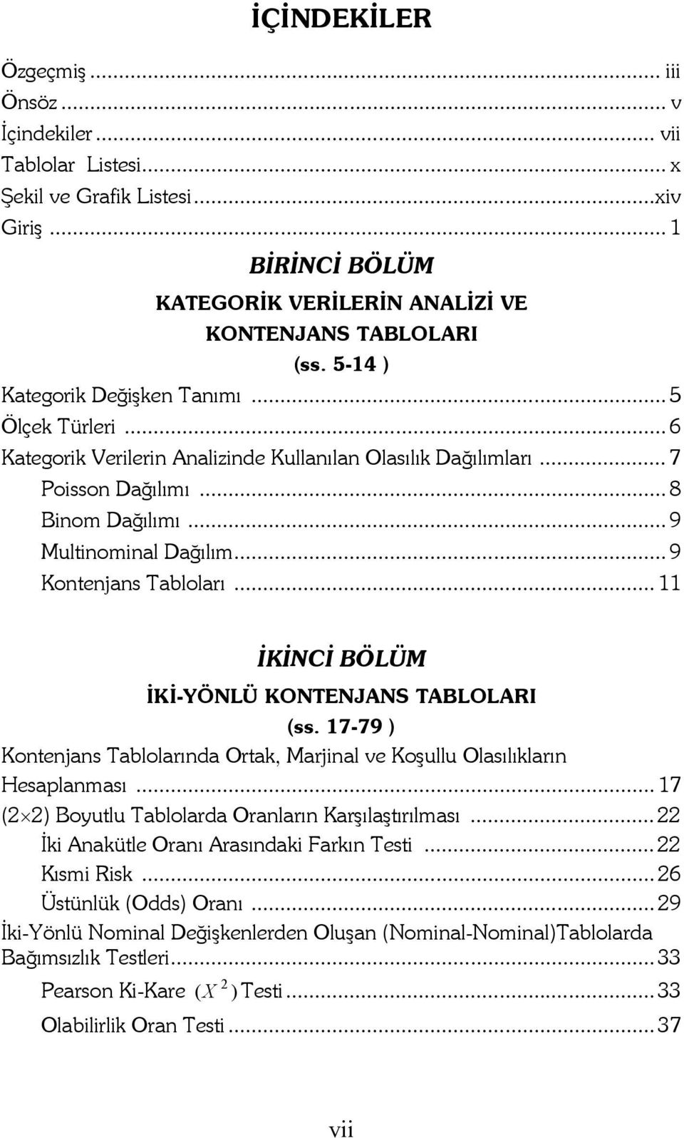 .. 9 Kontenjans Tabloları... 11 ĐKĐNCĐ BÖLÜM ĐKĐ-YÖNLÜ KONTENJANS TABLOLARI (ss. 17-79 ) Kontenjans Tablolarında Ortak, Marjinal ve Koşullu Olasılıkların Hesaplanması.