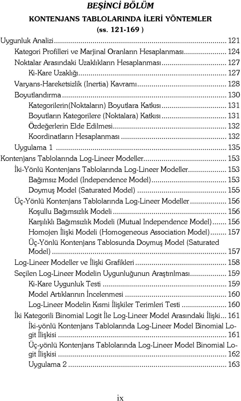 .. 131 Özdeğerlerin Elde Edilmesi... 132 Koordinatların Hesaplanması... 132 Uygulama 1... 135 Kontenjans Tablolarında Log-Lineer Modeller... 153 Đki-Yönlü Kontenjans Tablolarında Log-Lineer Modeller.