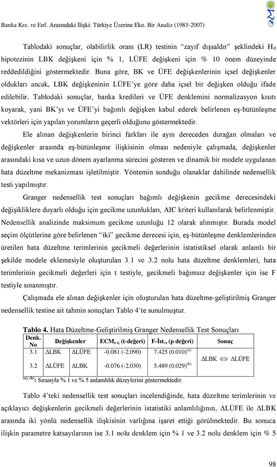 göstermektedir. Buna göre, BK ve ÜFE değişkenlerinin içsel değişkenler oldukları ancak, LBK değişkeninin LÜFE ye göre daha içsel bir değişken olduğu ifade edilebilir.