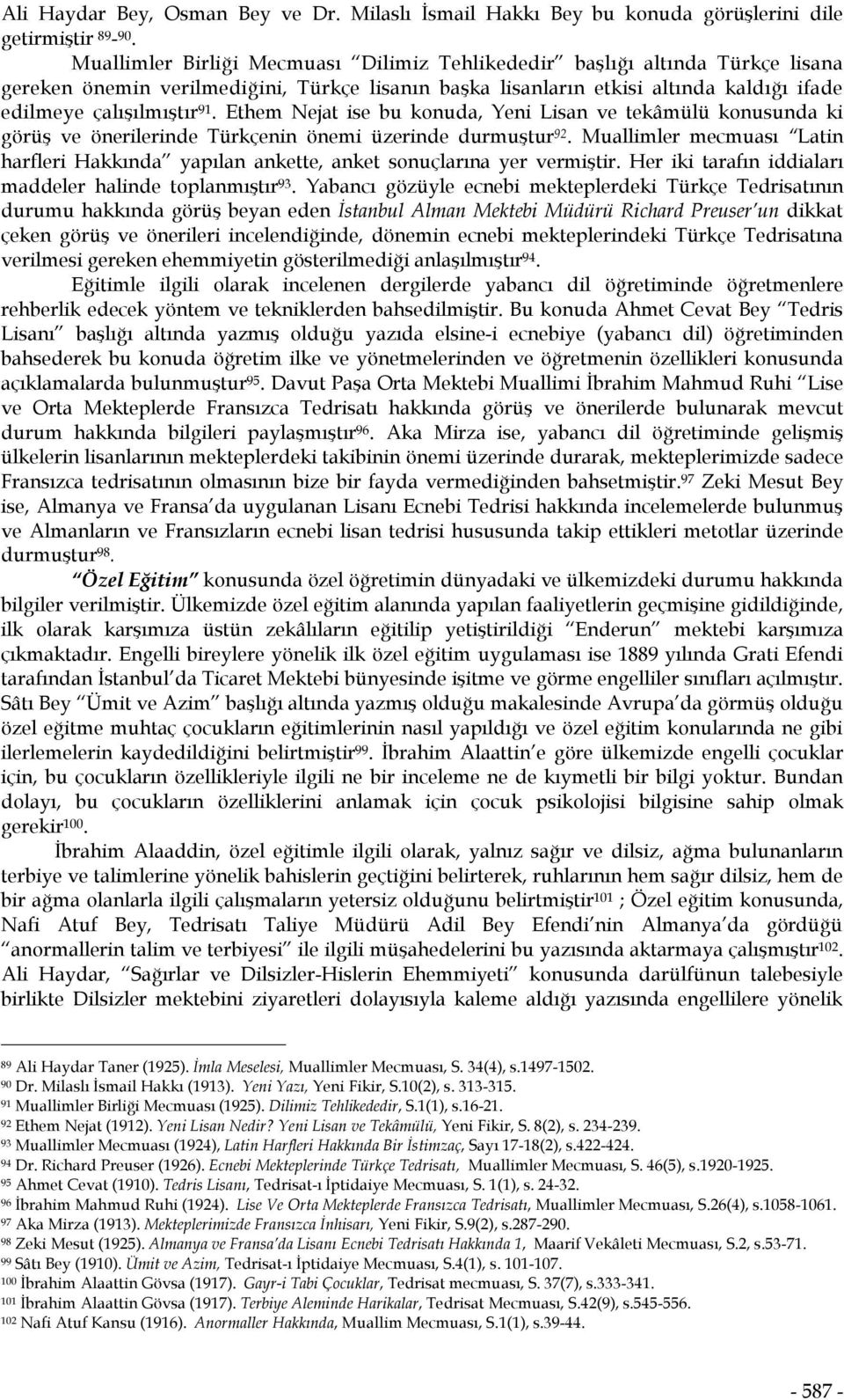 Ethem Nejat ise bu konuda, Yeni Lisan ve tekâmülü konusunda ki görüş ve önerilerinde Türkçenin önemi üzerinde durmuştur 92.