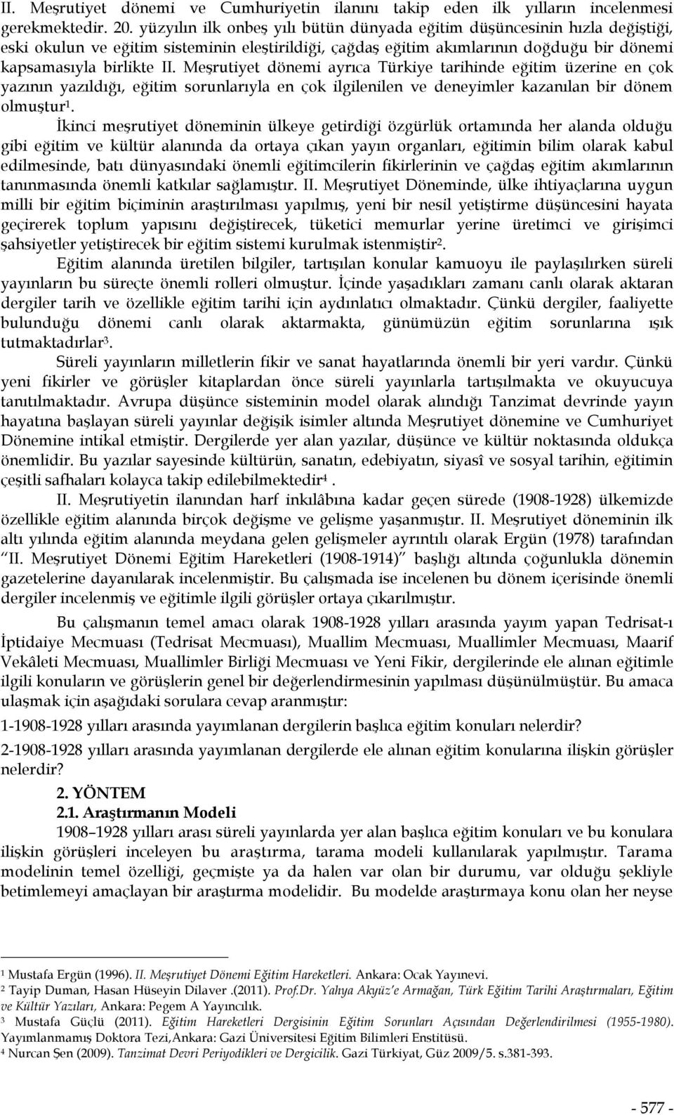 Meşrutiyet dönemi ayrıca Türkiye tarihinde eğitim üzerine en çok yazının yazıldığı, eğitim sorunlarıyla en çok ilgilenilen ve deneyimler kazanılan bir dönem olmuştur 1.