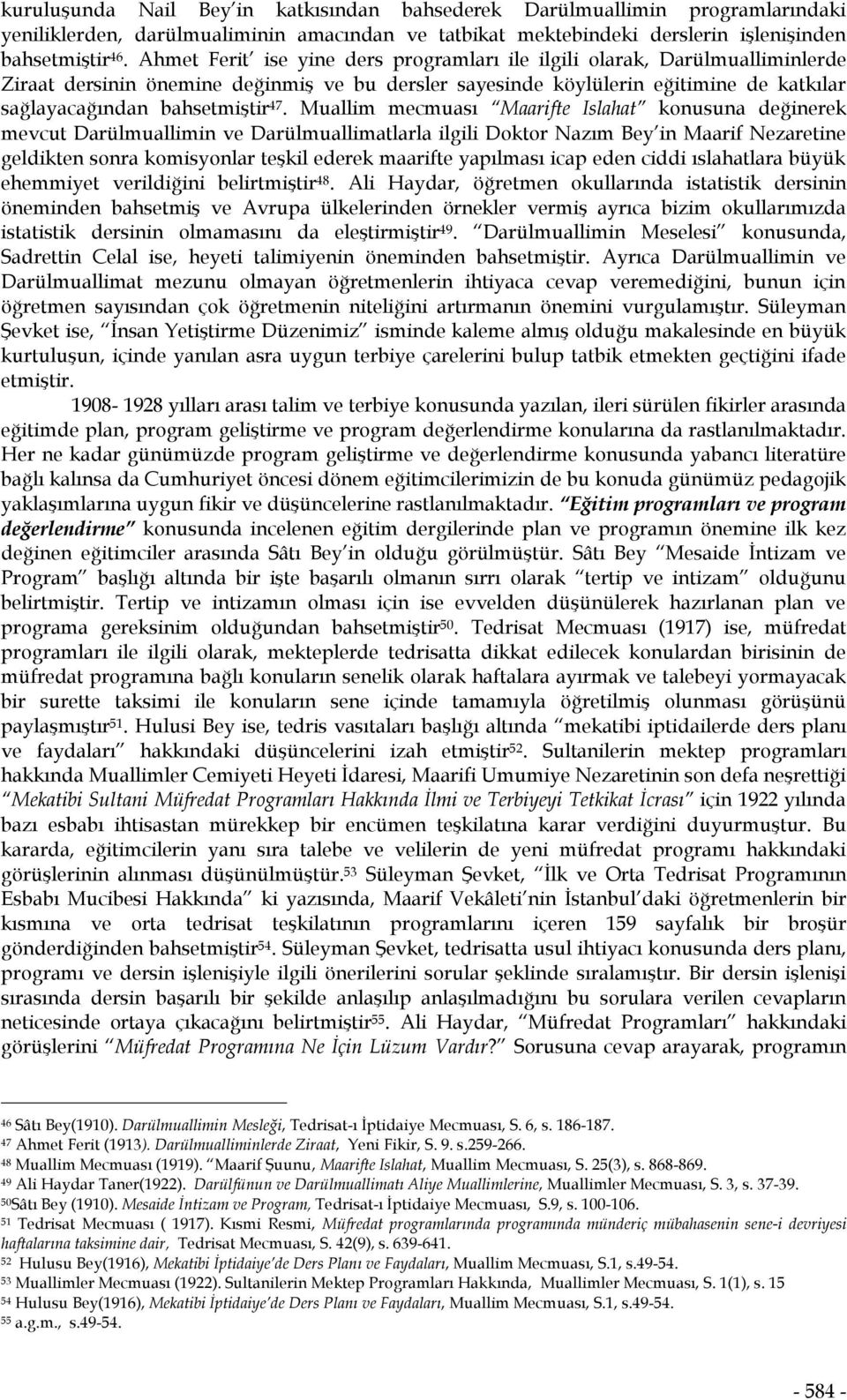 Muallim mecmuası Maarifte Islahat konusuna değinerek mevcut Darülmuallimin ve Darülmuallimatlarla ilgili Doktor Nazım Bey in Maarif Nezaretine geldikten sonra komisyonlar teşkil ederek maarifte