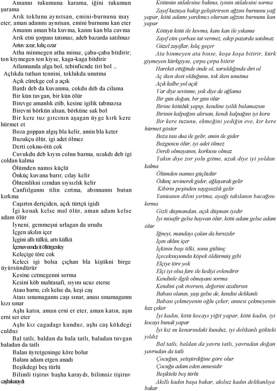 , Açlkda tuthan tennini, toklukda unutma Açk cürekge col a açk Bard deb da kuvanma, cokdu deb da cilama Bir kün tuvgan, bir kün ölür Birevge amanlk etib, kesine igilik tabmazsa Birevni börkün alsan,