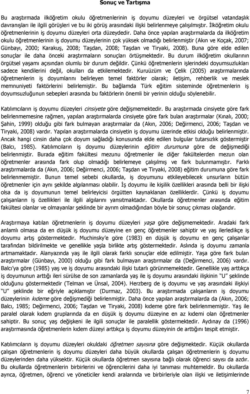 Daha önce yapılan araştırmalarda da ilköğretim okulu öğretmenlerinin iş doyumu düzeylerinin çok yüksek olmadığı belirlenmiştir (Akın ve Koçak, 2007; Günbayı, 2000; Karakuş, 2008; Taşdan, 2008; Taşdan