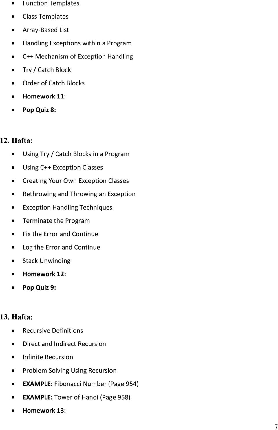 Hafta: Using Try / Catch Blocks in a Program Using C++ Exception Classes Creating Your Own Exception Classes Rethrowing and Throwing an Exception Exception Handling