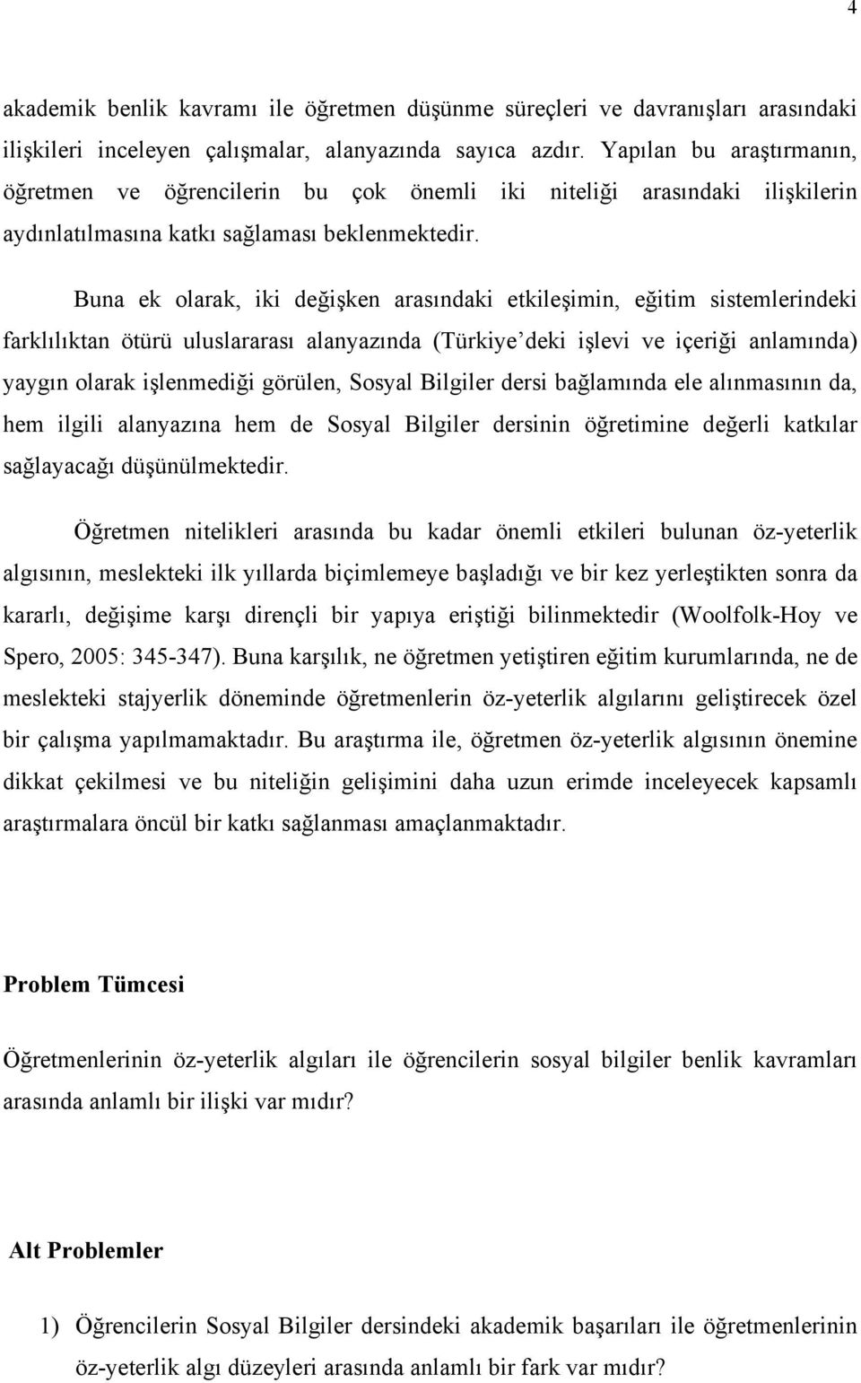 Buna ek olarak, iki değişken arasındaki etkileşimin, eğitim sistemlerindeki farklılıktan ötürü uluslararası alanyazında (Türkiye deki işlevi ve içeriği anlamında) yaygın olarak işlenmediği görülen,