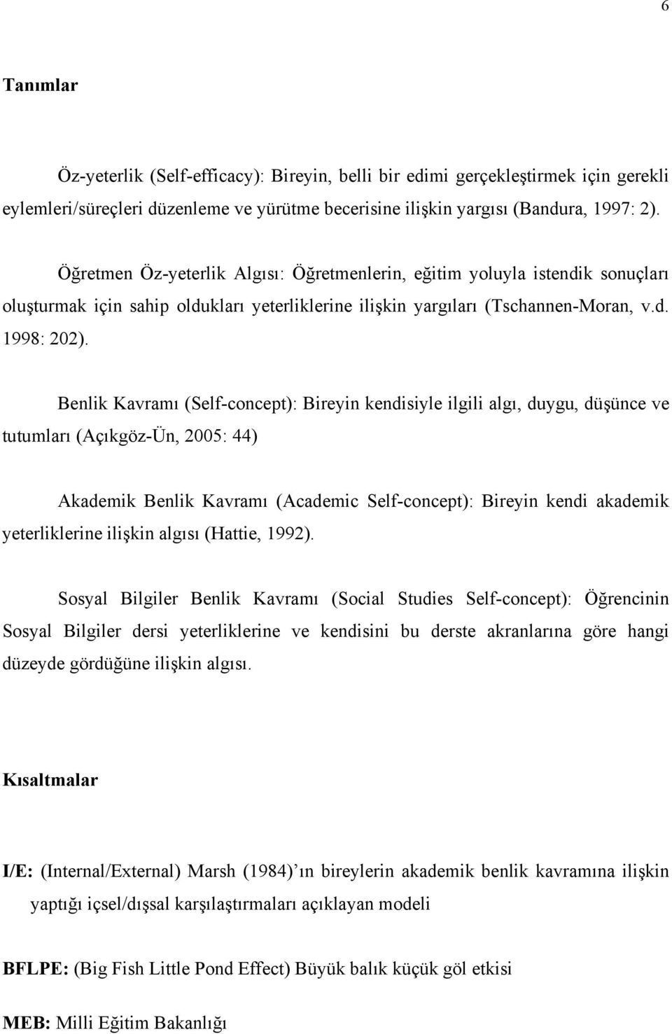 Benlik Kavramı (Self-concept): Bireyin kendisiyle ilgili algı, duygu, düşünce ve tutumları (Açıkgöz-Ün, 2005: 44) Akademik Benlik Kavramı (Academic Self-concept): Bireyin kendi akademik