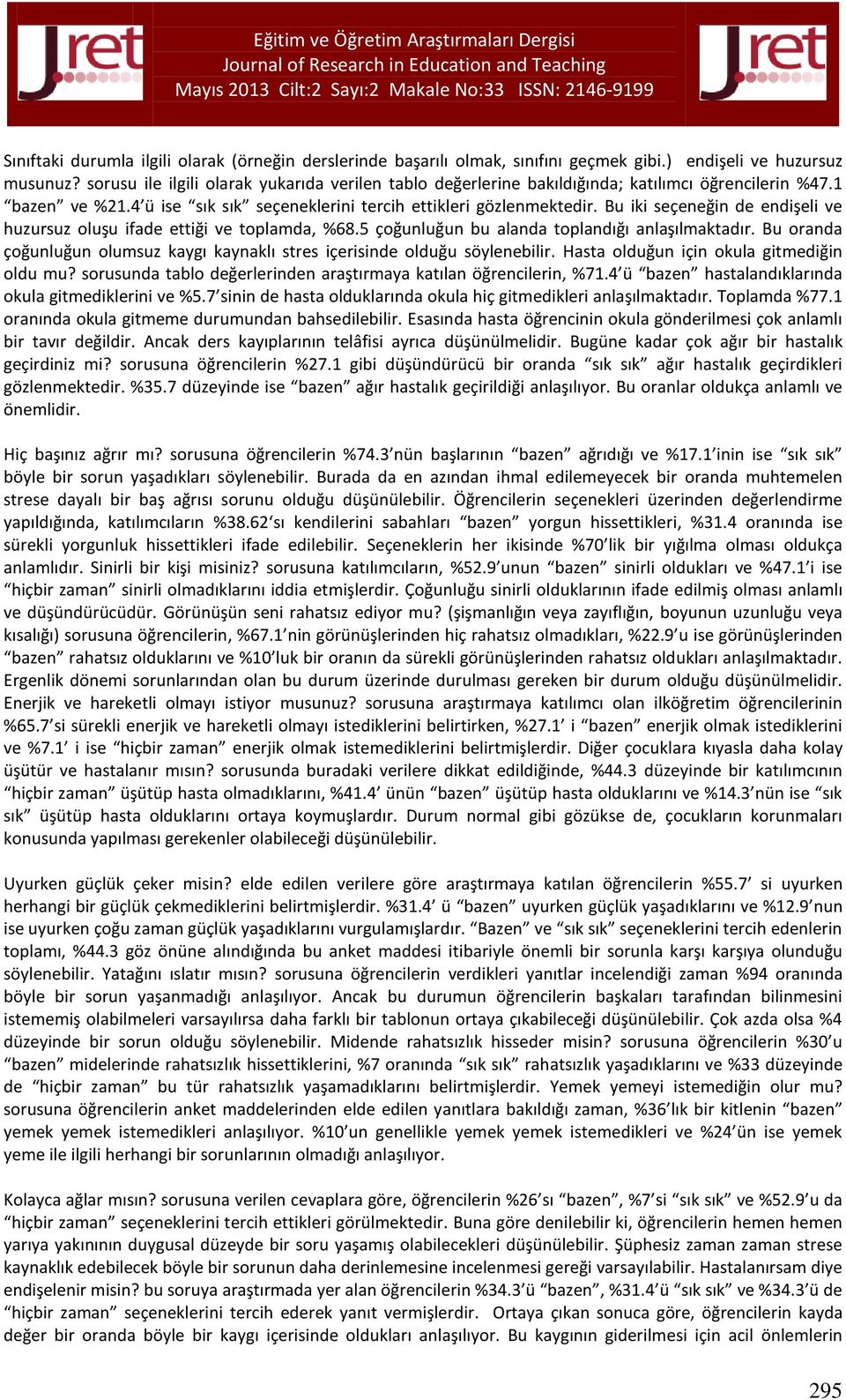 Bu iki seçeneğin de endişeli ve huzursuz oluşu ifade ettiği ve toplamda, %68.5 çoğunluğun bu alanda toplandığı anlaşılmaktadır.