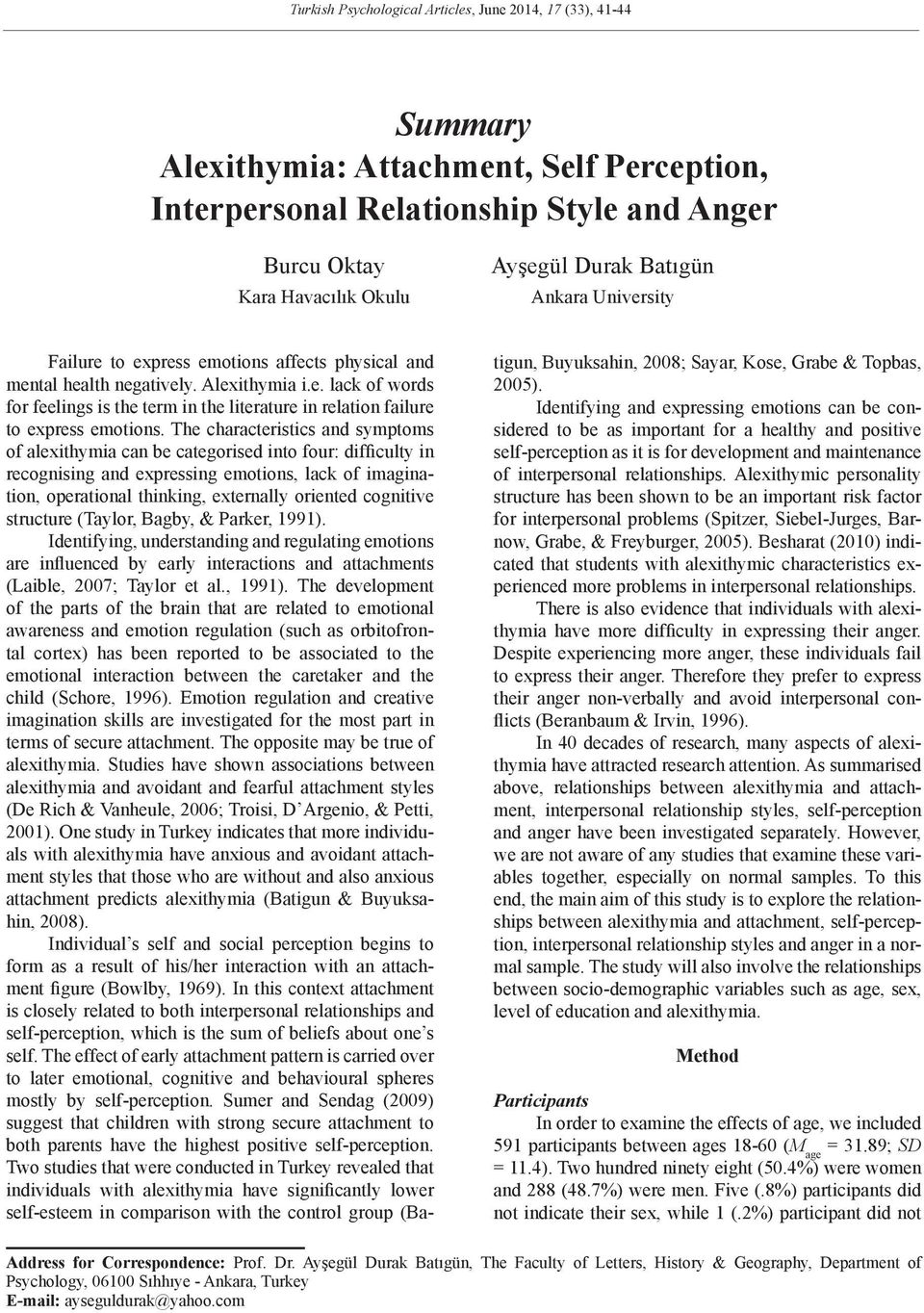 The characteristics and symptoms of alexithymia can be categorised into four: difficulty in recognising and expressing emotions, lack of imagination, operational thinking, externally oriented