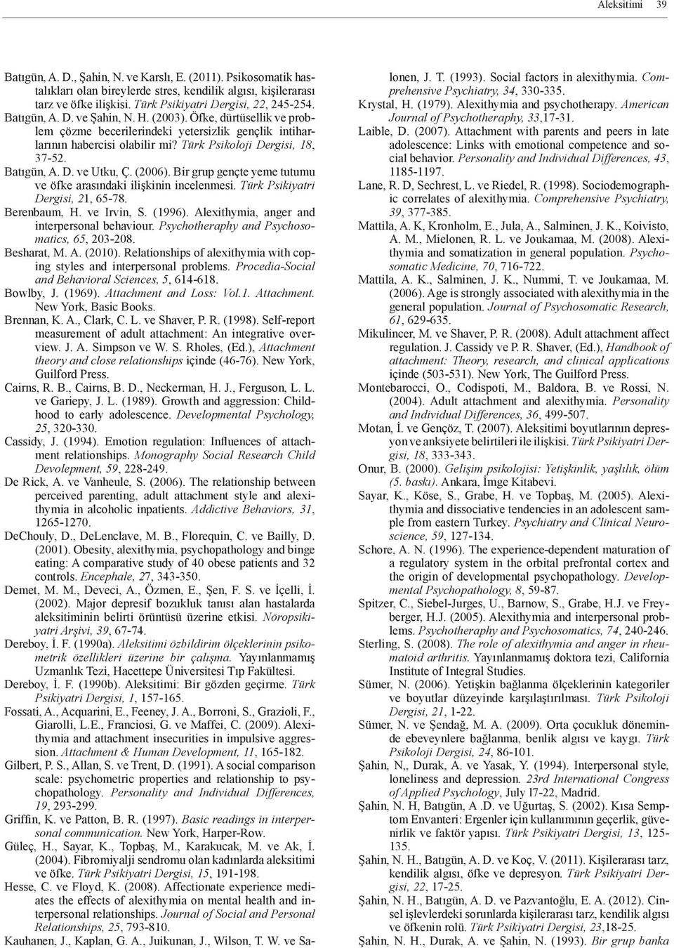 Türk Psikoloji Dergisi, 18, 37-52. Batıgün, A. D. ve Utku, Ç. (2006). Bir grup gençte yeme tutumu ve öfke arasındaki ilişkinin incelenmesi. Türk Psikiyatri Dergisi, 21, 65-78. Berenbaum, H.