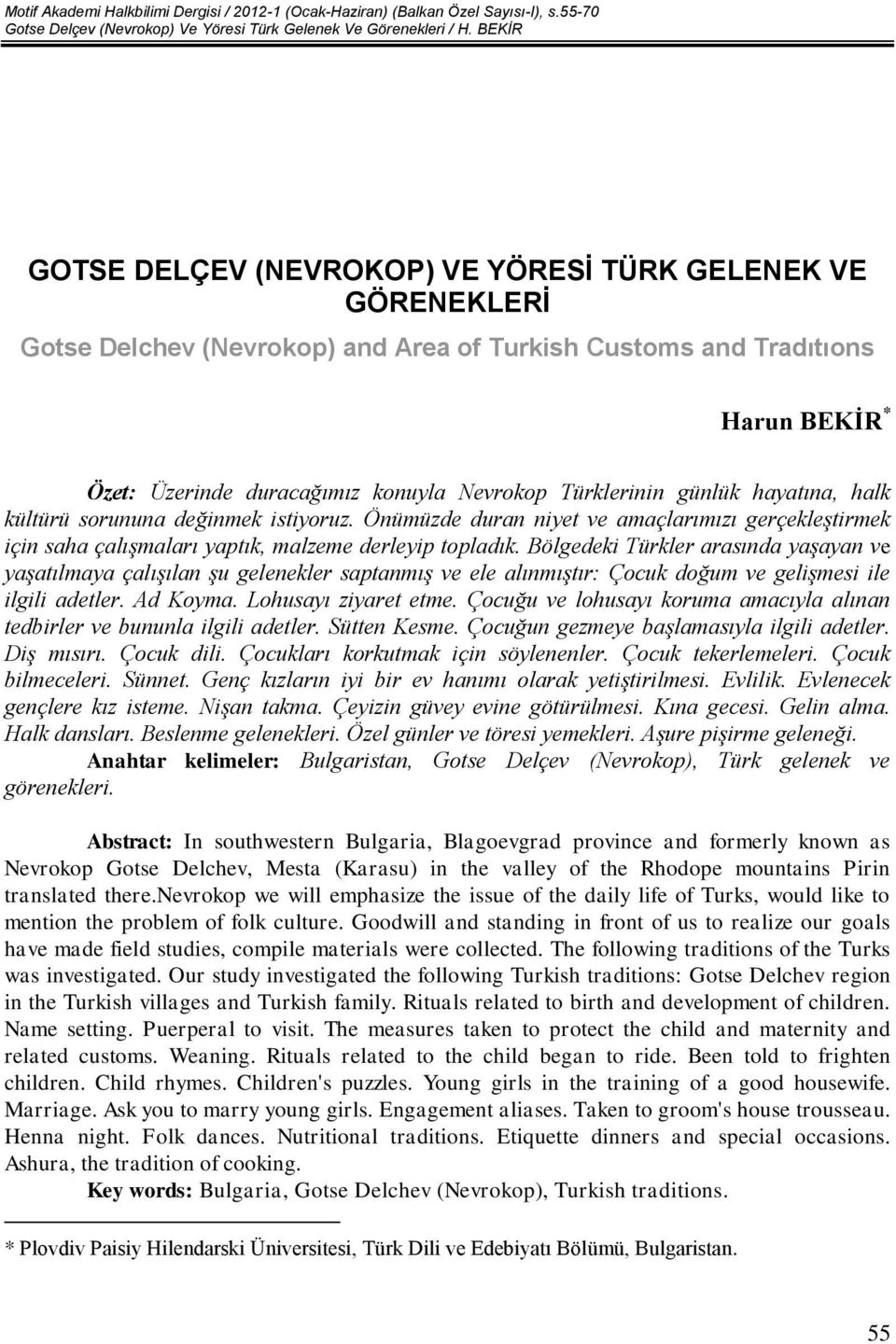 Türklerinin günlük hayatına, halk kültürü sorununa değinmek istiyoruz. Önümüzde duran niyet ve amaçlarımızı gerçekleştirmek için saha çalışmaları yaptık, malzeme derleyip topladık.