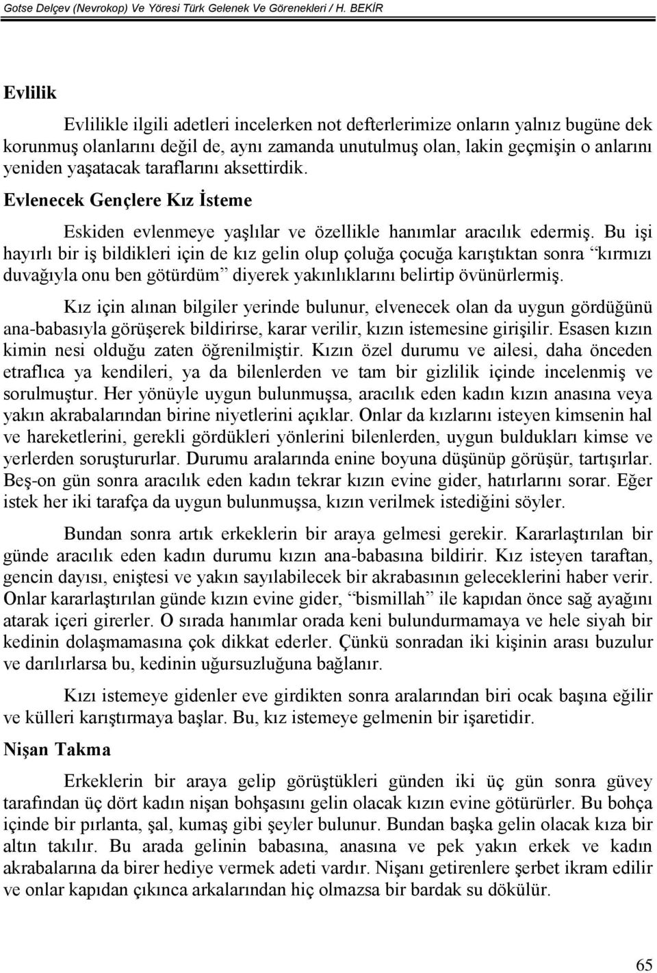 taraflarını aksettirdik. Evlenecek Gençlere Kız İsteme Eskiden evlenmeye yaşlılar ve özellikle hanımlar aracılık edermiş.